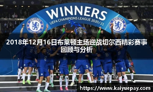 2018年12月16日布莱顿主场迎战切尔西精彩赛事回顾与分析